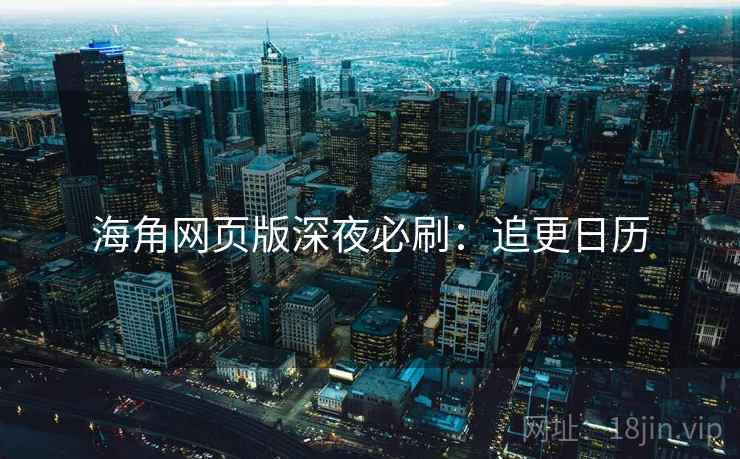海角网页版深夜必刷：追更日历