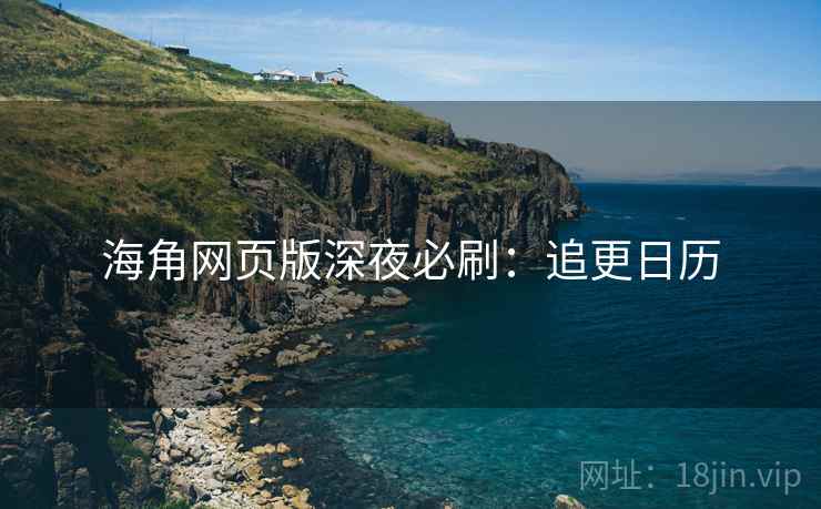 海角网页版深夜必刷：追更日历