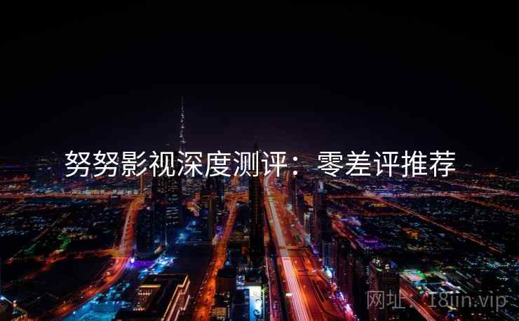 努努影视深度测评：零差评推荐