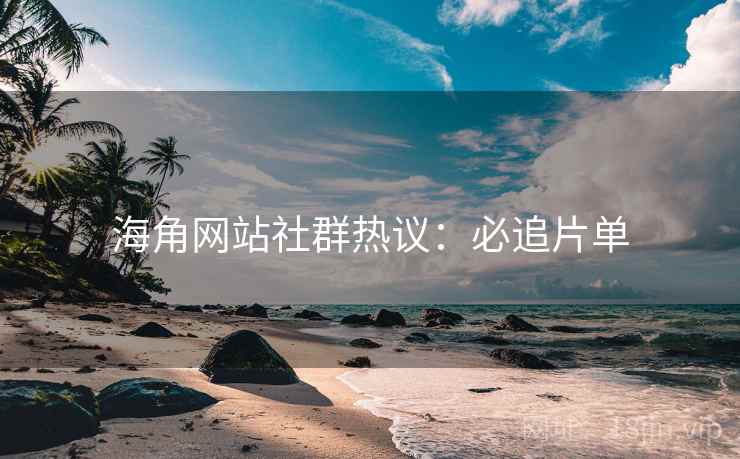 海角网站社群热议：必追片单