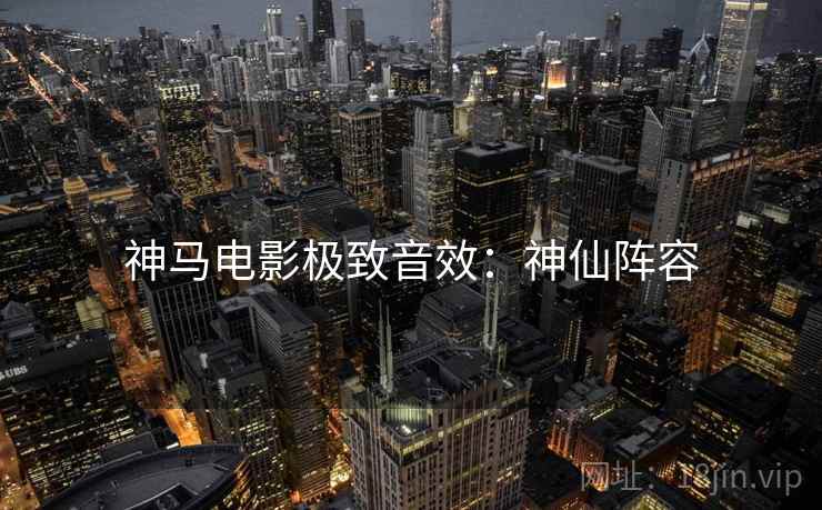 神马电影极致音效：神仙阵容