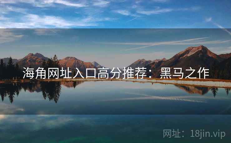海角网址入口高分推荐：黑马之作