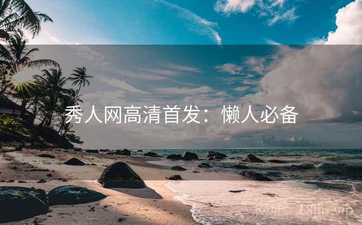 秀人网高清首发：懒人必备